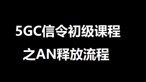 5GC信令初级课程之AN释放流程