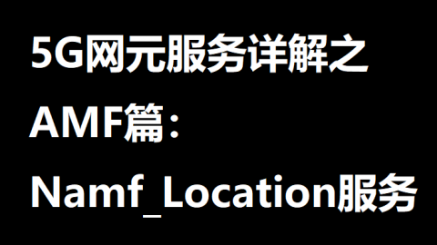5G网元服务详解之AMF篇：Namf_Location服务 | 51学通信